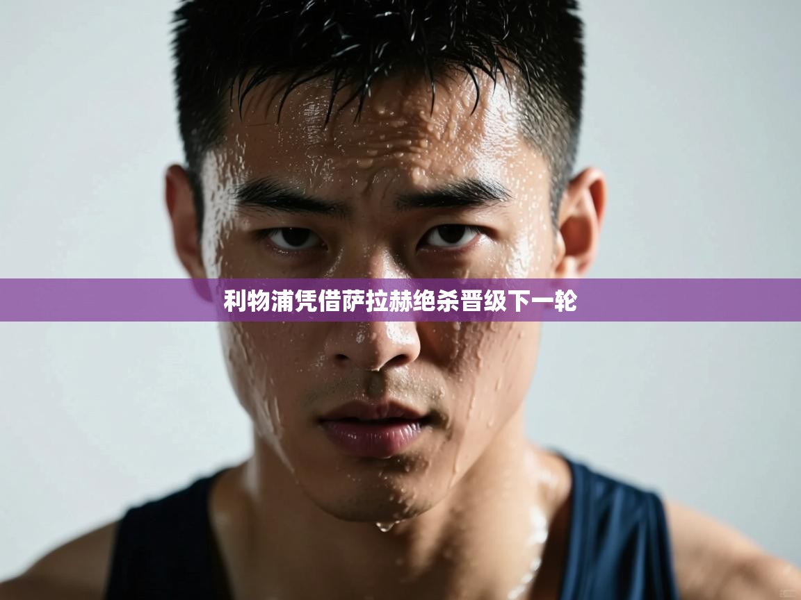 利物浦凭借萨拉赫绝杀晋级下一轮  第1张